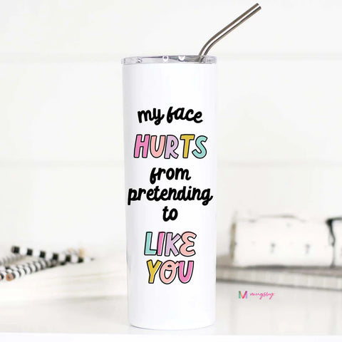 My Face Hurts From Pretending To Like You Tall Travel Cup--Teal Daisy Womens Boutique