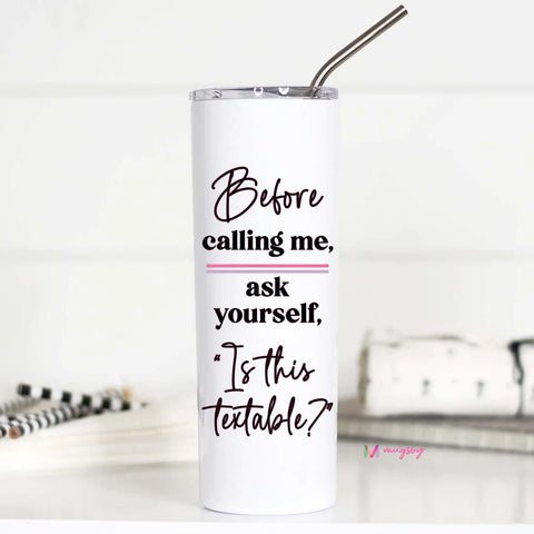 Before Calling Me Ask Yourself Tall Travel Cup--Teal Daisy Womens Boutique
