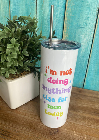 I'm Not Doing Anything Else For Men Today-Tall Travel Mug 20 oz--Teal Daisy Womens Boutique