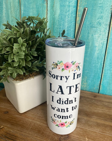 Sorry I'm Late. I didn't Want To Come-Tall Travel Mug 20 oz.--Teal Daisy Womens Boutique
