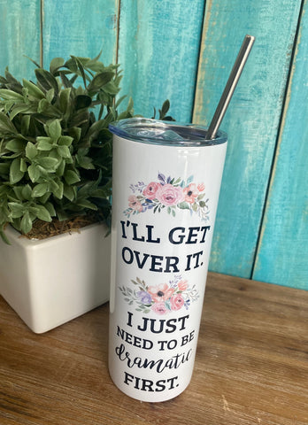 I'll Get Over It. I Just Need To Be Dramatic First- Tall Travel Cup-20 ouce--Teal Daisy Womens Boutique