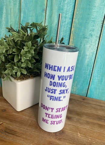 When I ask How You're Doing Just Say Fine-Tall Travel Cup 20 oz.--Teal Daisy Womens Boutique