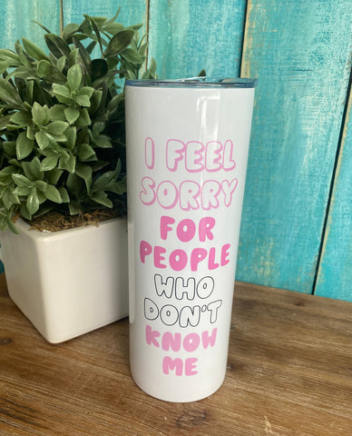 I Feel Sorry For People Who Don't Me-Tall Travel Mug 20 oz--Teal Daisy Womens Boutique
